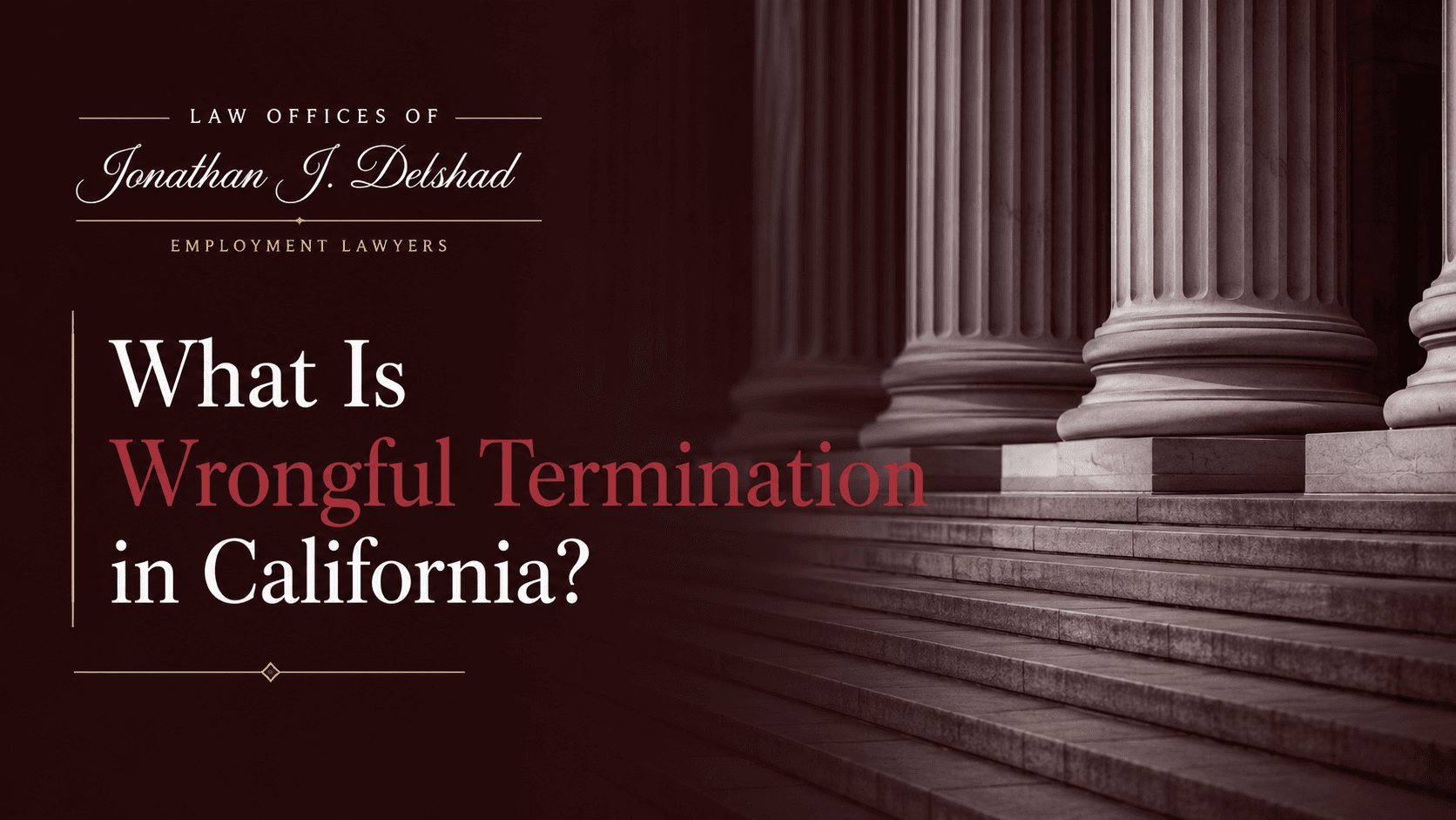 What Is Wrongful Termination in California?, Law Offices of Jonathan J. Delshad